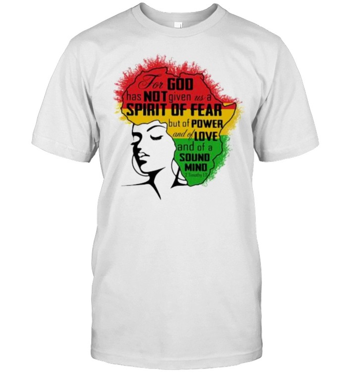 For god has not given us a spirit of fear but of power and of a sound mind juneteenth shirt