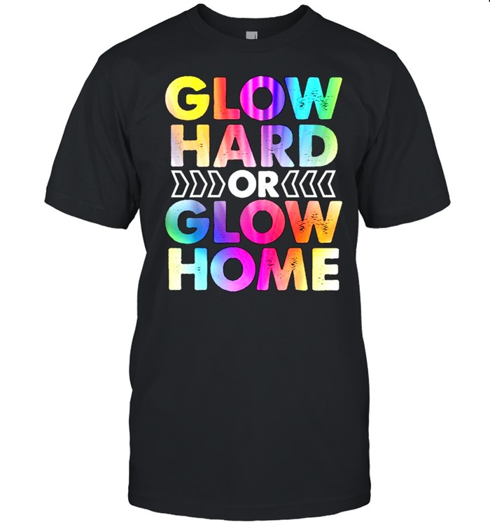 Glow Hard or Glow Home T-Shirt