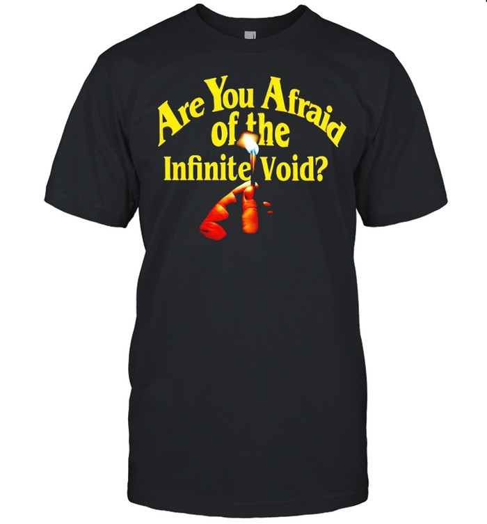 Are you afraid of the infinite void shirt
