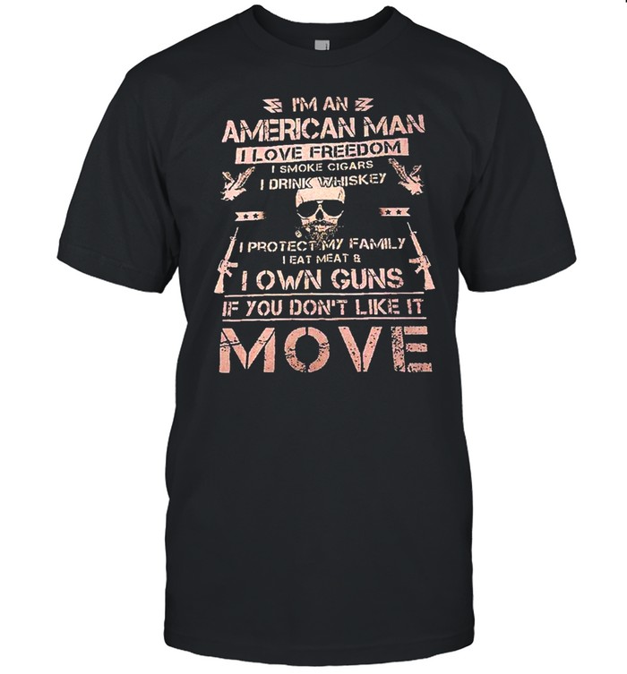 Im an american man I love freedom protect my family own gun shirt