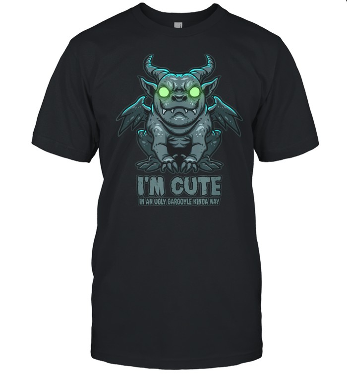 I'm Cute in an Ugly Gargoyle Kinda Way Gargoyle Art shirt