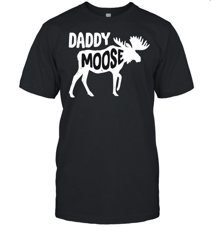 Daddy Moose For Moose Dad shirt