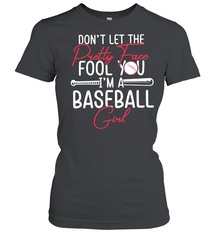 Dont Let The Pretty Face Fool You Im A Baseball Girl shirt Classic Women's T-shirt
