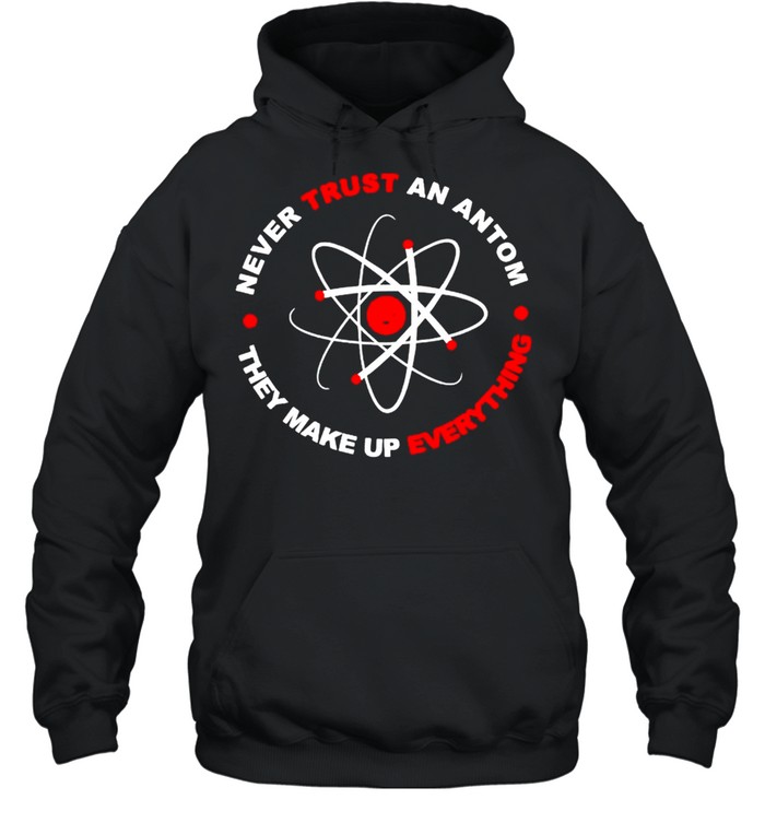 Never trust an antom they make up everything shirt Unisex Hoodie