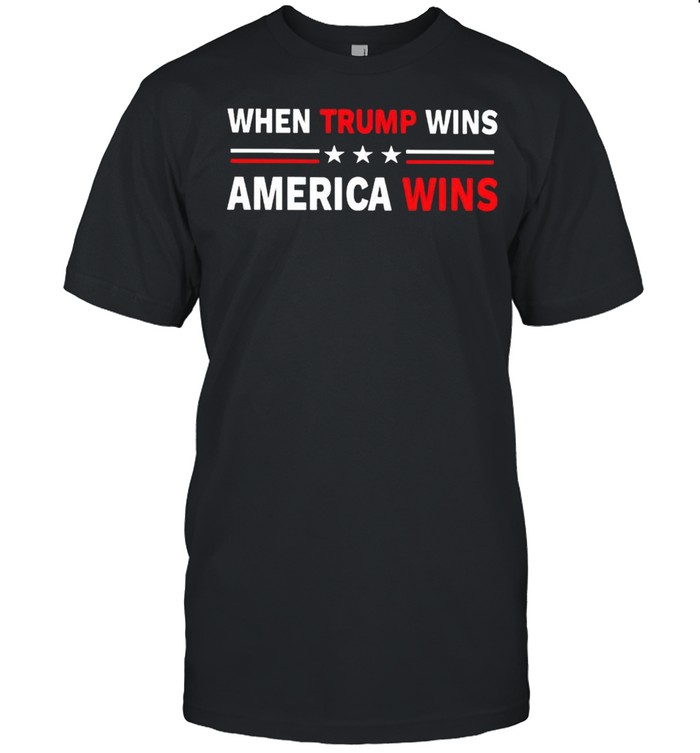 When Trump wins America wins shirt
