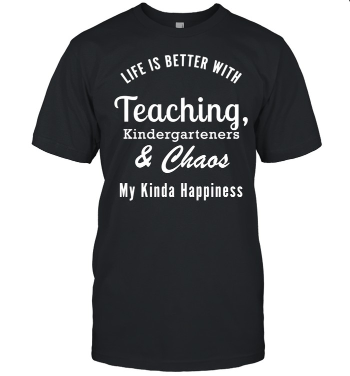 Teaching Kindergarteners and Chaos Kindergarten Teacher shirt