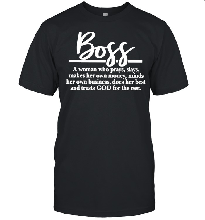 Boss a Woman who prays slays Makes her own Money Minds her own Business shirt