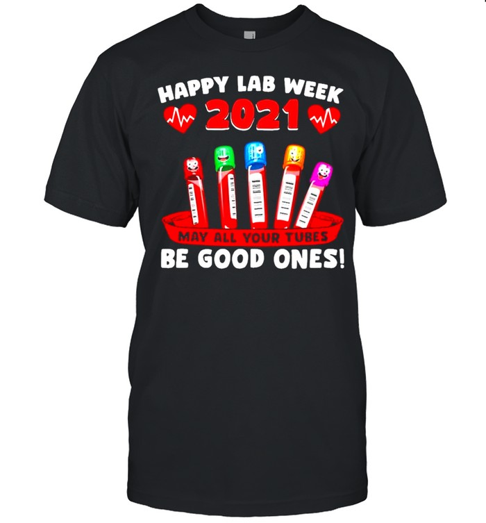 Happy Lab week 2021 May all your Tubes Be Good Ones t-shirt