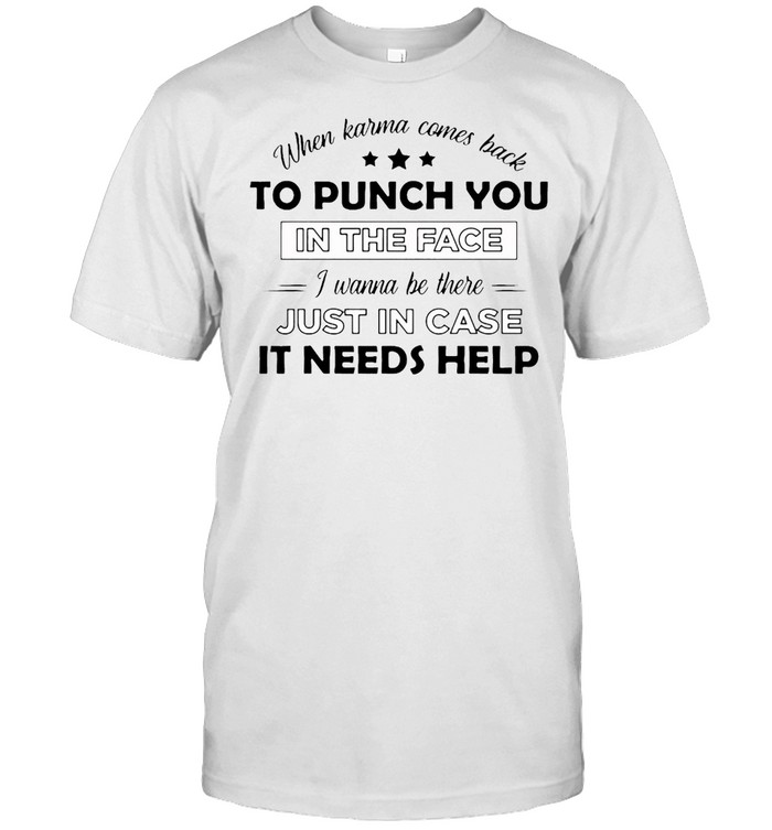 When Karma Comes Back To Punch You In The Face I Wanna Be There Just In Case It Needs Help T-shirt