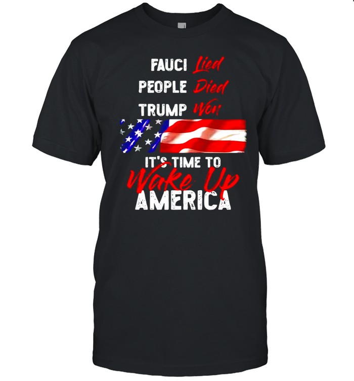 Fauci lied people died Trump won it’s time to wake up America shirt