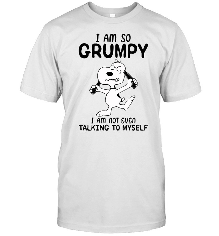 I Am So Grumpy I Am Not Even Talking To Myself Snoopy Shirt