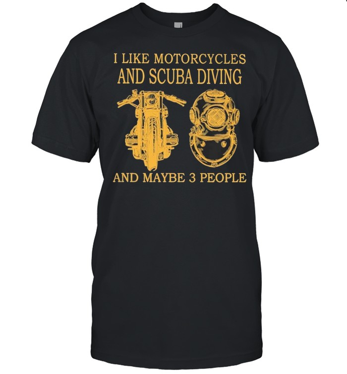 I like Motorcycles and Scuba Diving and maybe 3 people 2021 shirt