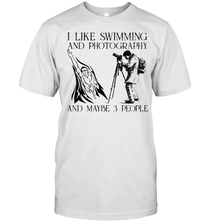 I like swimming and photography and maybe 3 people shirt