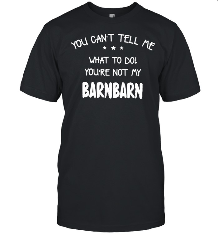 You Can’t Tell Me What To Do You’re Not My Barnbarn T-shirt