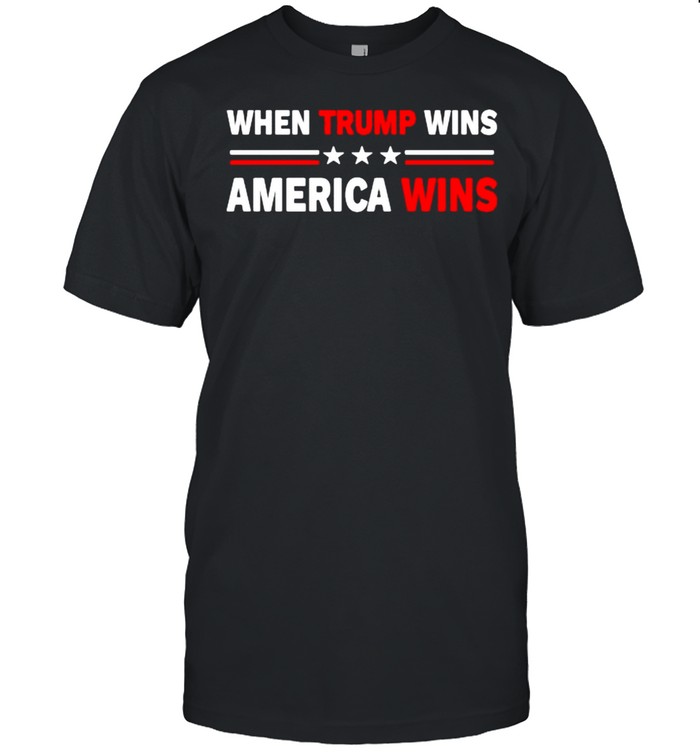 When trump wins america wins shirt