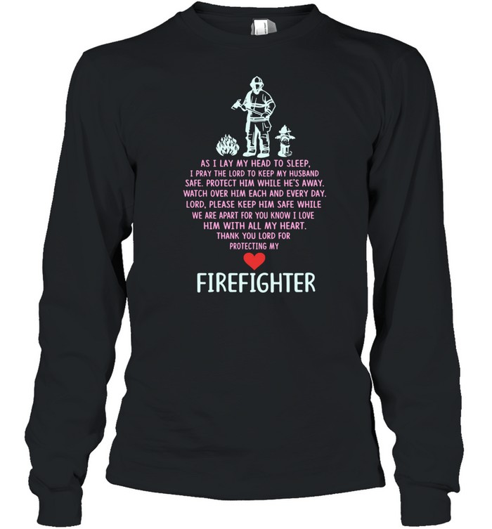 As I Lay My Head To Sleep A Pray The Lord To Keep My Husband Safe Firefighter shirt Long Sleeved T-shirt