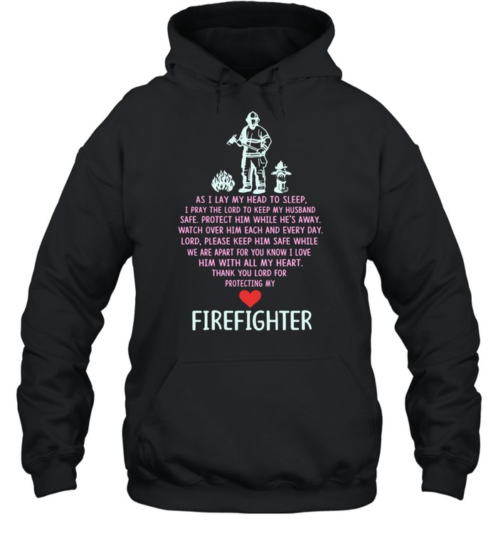 As I Lay My Head To Sleep A Pray The Lord To Keep My Husband Safe Firefighter shirt Unisex Hoodie