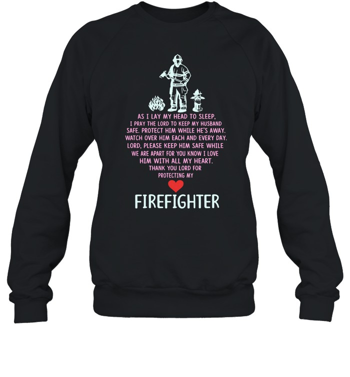As I Lay My Head To Sleep A Pray The Lord To Keep My Husband Safe Firefighter shirt Unisex Sweatshirt
