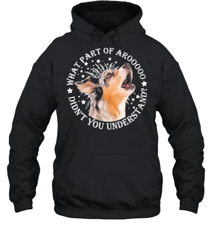 Australian Shepherds what part of aroooooo didnt you understand shirt Unisex Hoodie