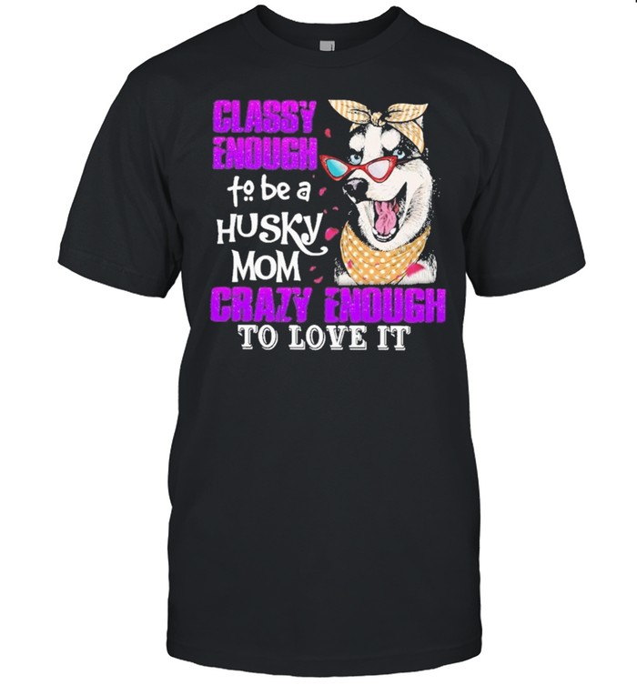 Classy enough to be a husky mom crazy enough to love it shirt Classic Men's T-shirt