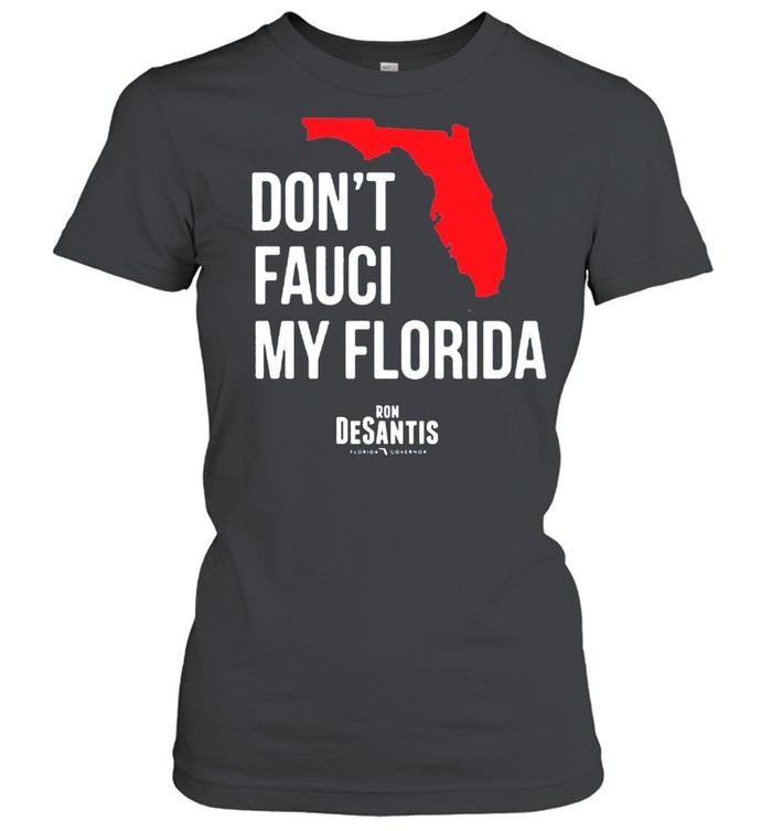 Dont Fauci My Florida Ron Desantis Florida Governor shirt Classic Women's T-shirt