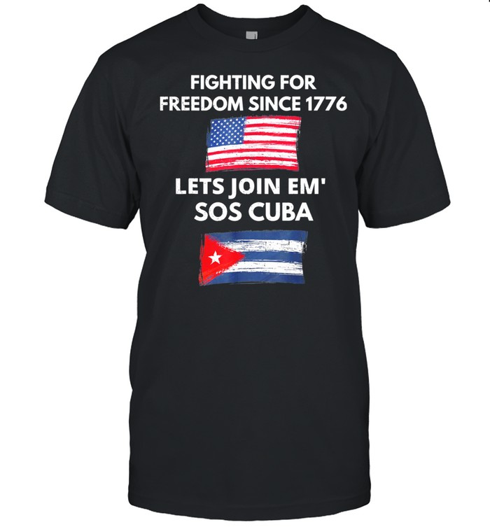 Fighting Since 1776 Lets Join SOS Cuba Free Cuba Flag shirt