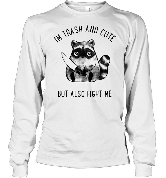 Im trash and cute but also fight me shirt Long Sleeved T-shirt