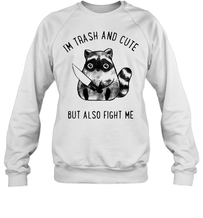 Im trash and cute but also fight me shirt Unisex Sweatshirt