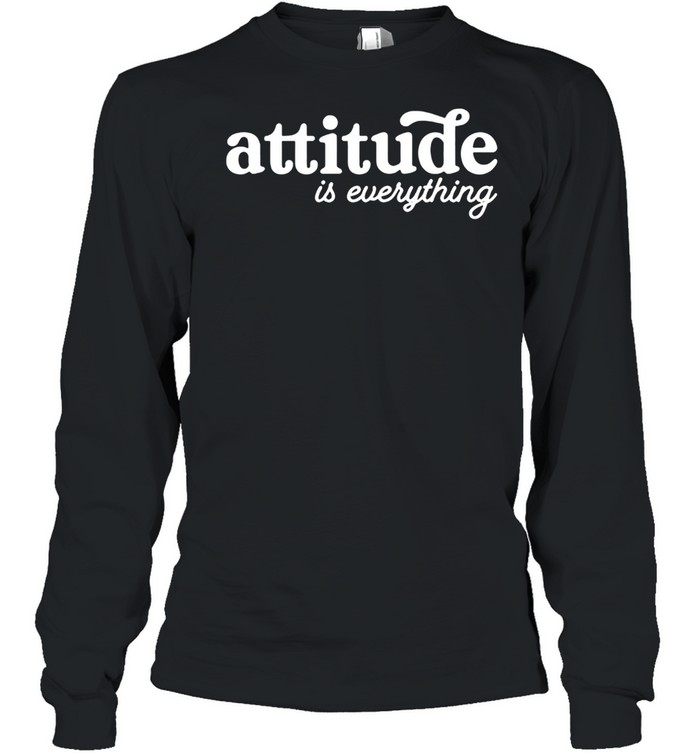 Nice Attitude Is Everything shirt Long Sleeved T-shirt