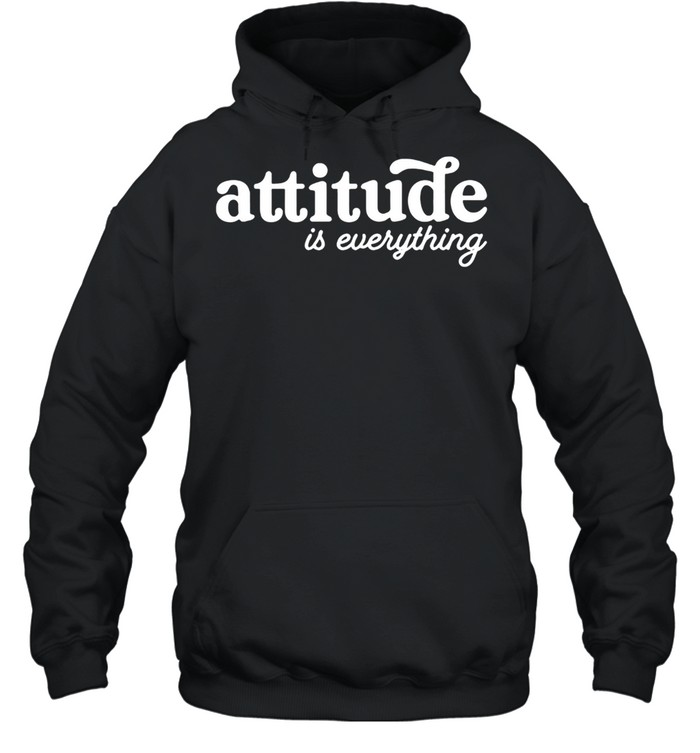 Nice Attitude Is Everything shirt Unisex Hoodie