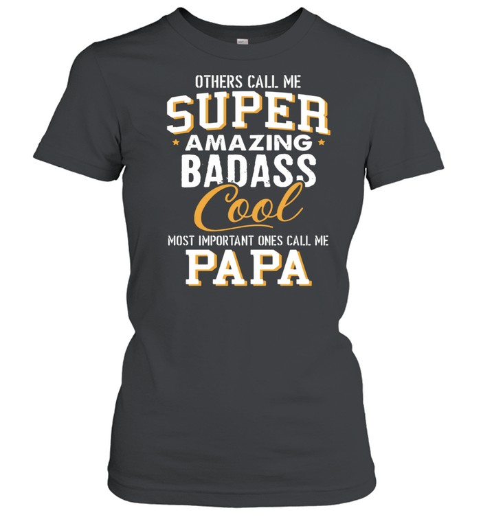 Others Call Me Super Amazing Badass Cool Most Important Ones Call Me Papa shirt Classic Women's T-shirt