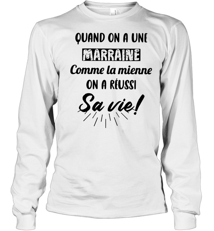 Quand On A Une Marraine Comme La Mienne On A Reussi Sa Vie shirt Long Sleeved T-shirt