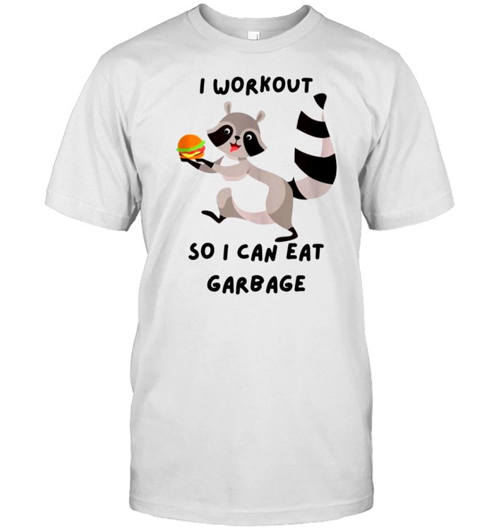 Raccoon I Workout So I Can Eat Garbage Motivational shirt