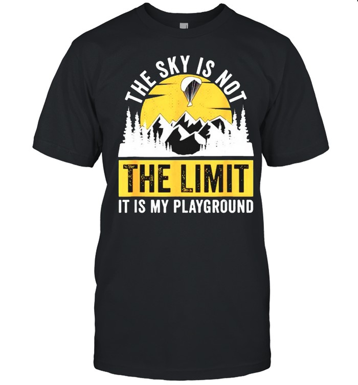 Sky is not the limit its my playground shirt