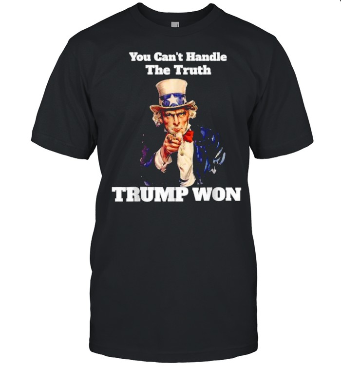 You Can’t Handle The Truth Trump Won Funny Uncle Sam Says T-Shirt