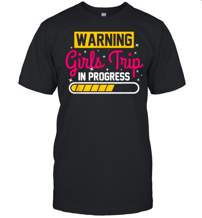 Warning Girls Trip In Progress shirt