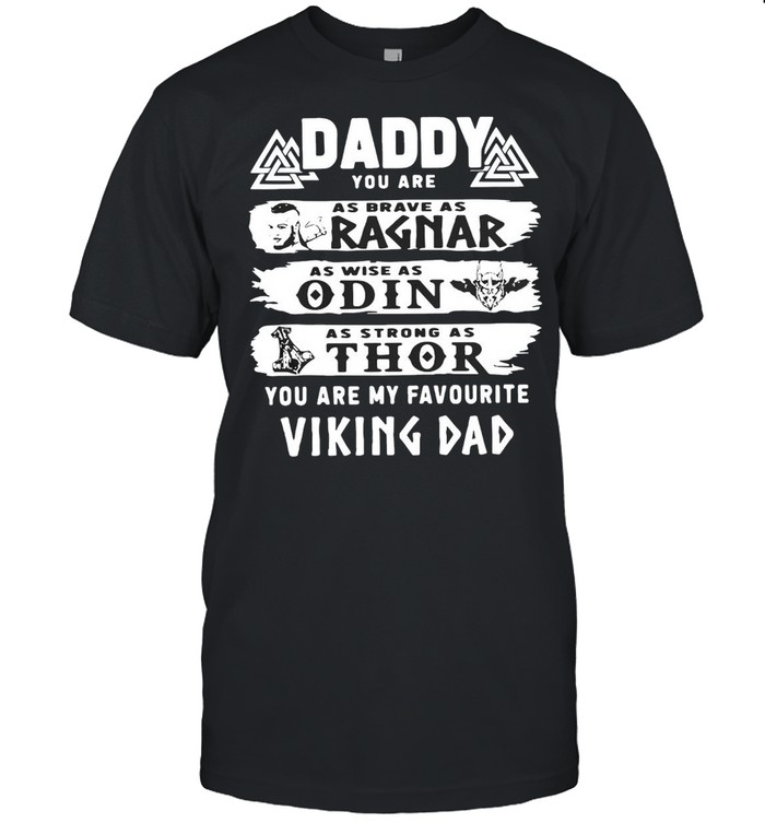 Daddy You Are As Brave As Ragnar As Wise As Odin As Strong As Thor You Are My Viking Dad T-shirt