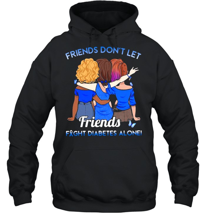 Friends Don’t Let Friends Fight Diabetes Alone T-shirt Unisex Hoodie