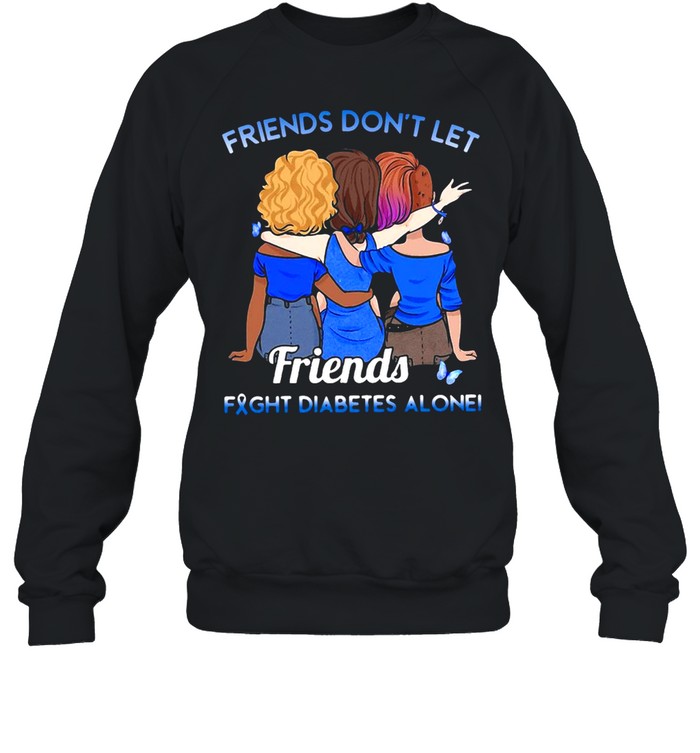 Friends Don’t Let Friends Fight Diabetes Alone T-shirt Unisex Sweatshirt