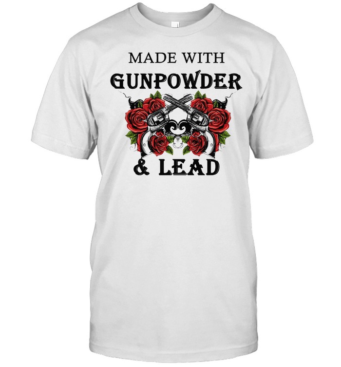 MADE WITH GUNPOWDER AND LEAD ROSE SHIRT