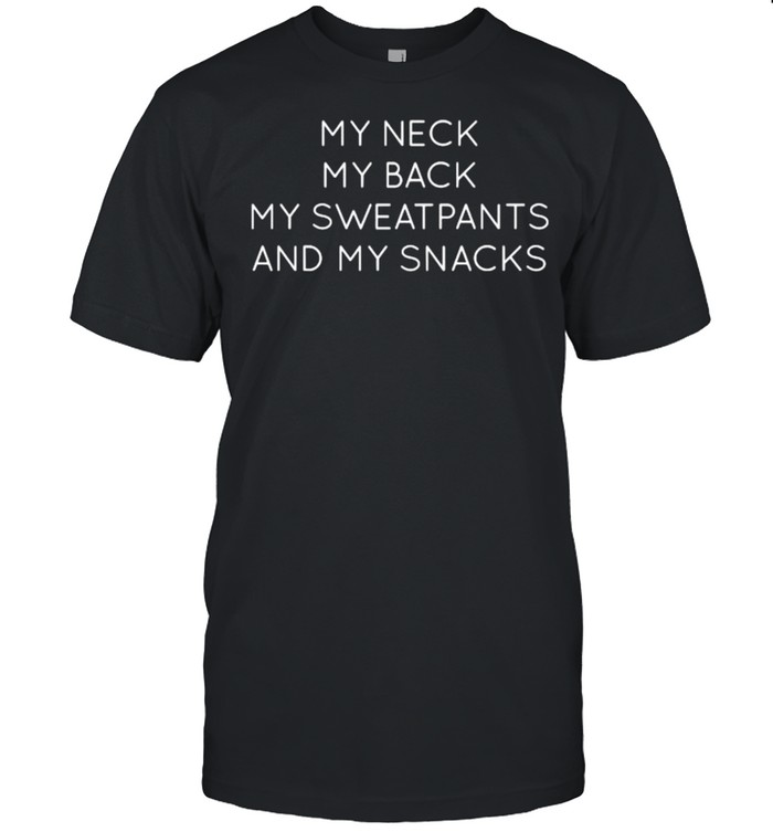 My neck my back my sweatpants and my snacks Shirt