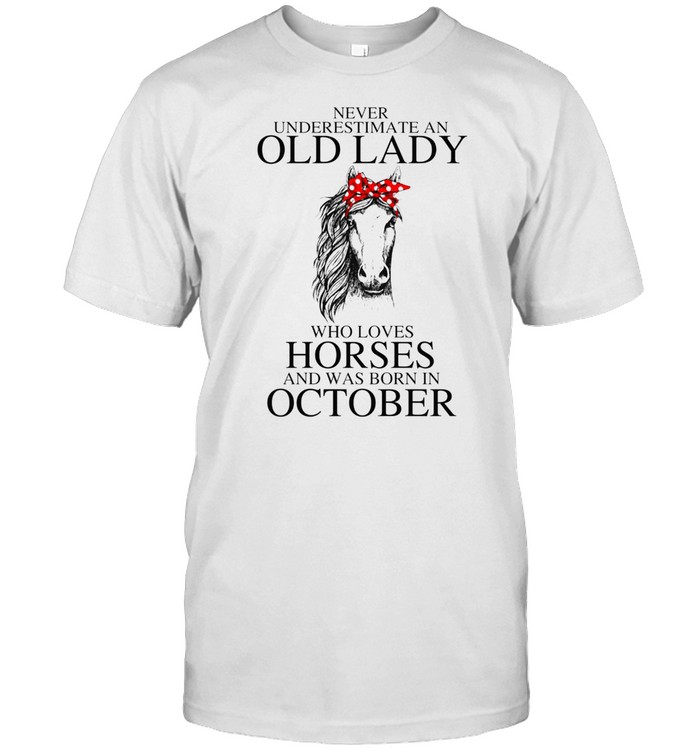 NEVER UNDERESTIMATE AN OLD OCTOBER LADY WHO LOVES HORSES SHIRT Classic Men's T-shirt