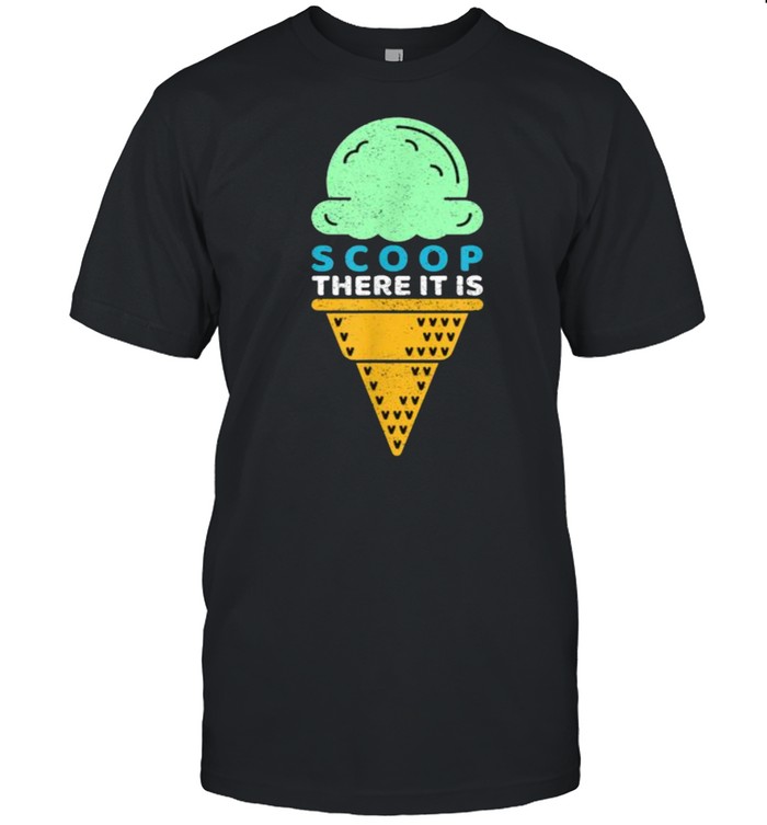 Scoop There It Is Pun Ice Cream Cone T-Shirt