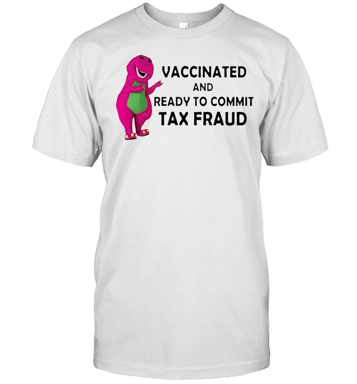 Vaccinated and ready to commit tax fraud tshirt