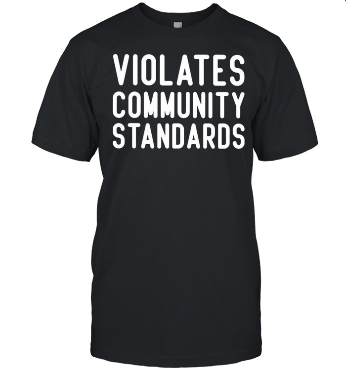 Violates Community Standards T-shirt