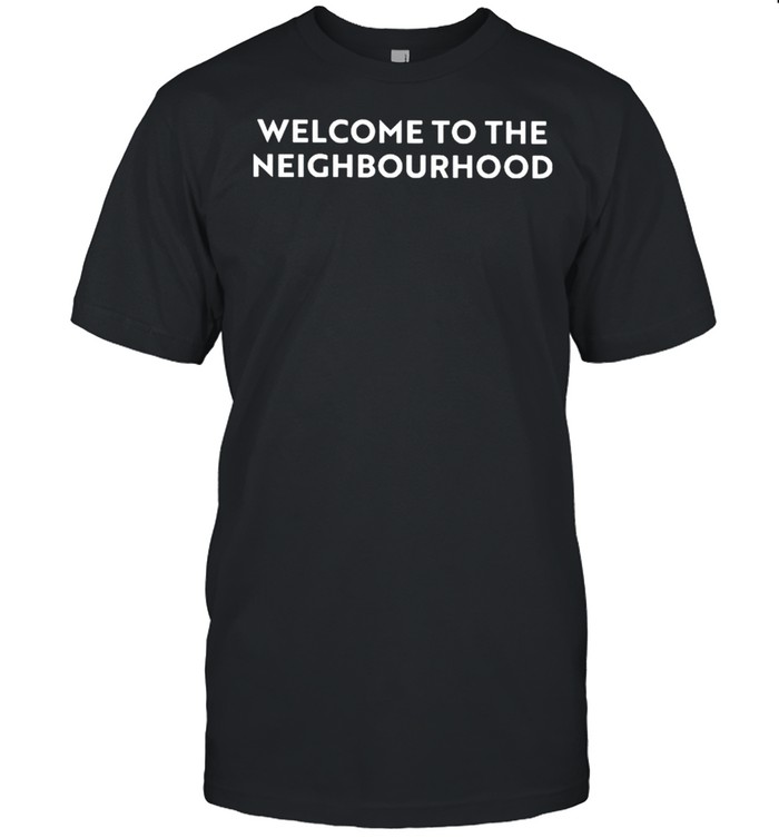 Welcome to the neighbourhood shirt