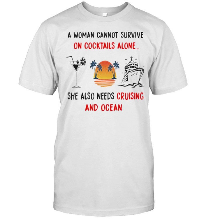 A woman cannot survive on cocktails alone she also needs cruising and ocean sunset shirt