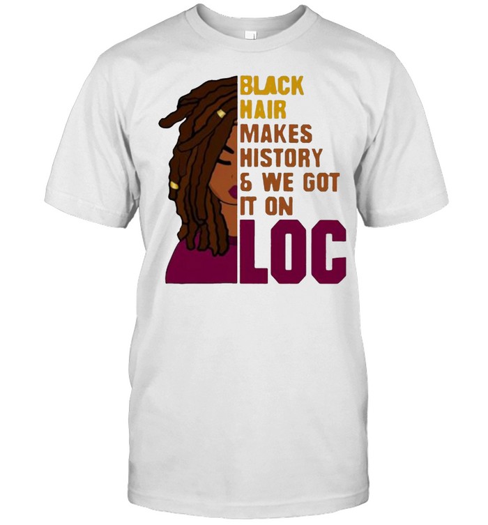 Black hair makes history and we got it on loc shirt