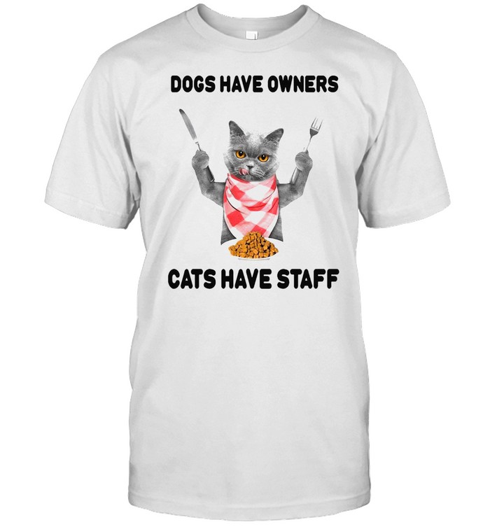 Cat Chef Dogs Have Owners Cats Have Staff T-shirt