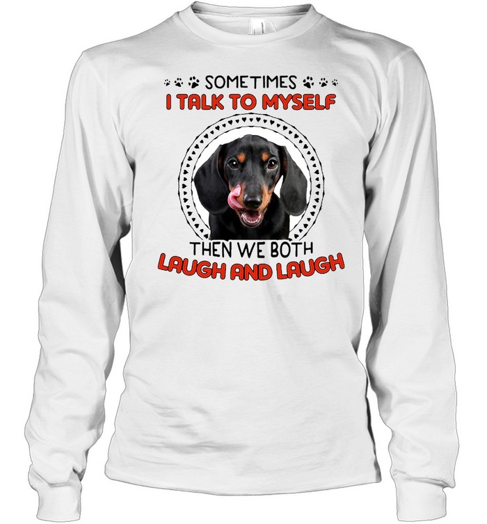 Dachshund Dog Sometimes I Talk To Myself Then We Both Laugh And Laugh T-shirt Long Sleeved T-shirt